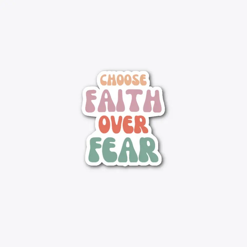 Choose Faith Over Fear