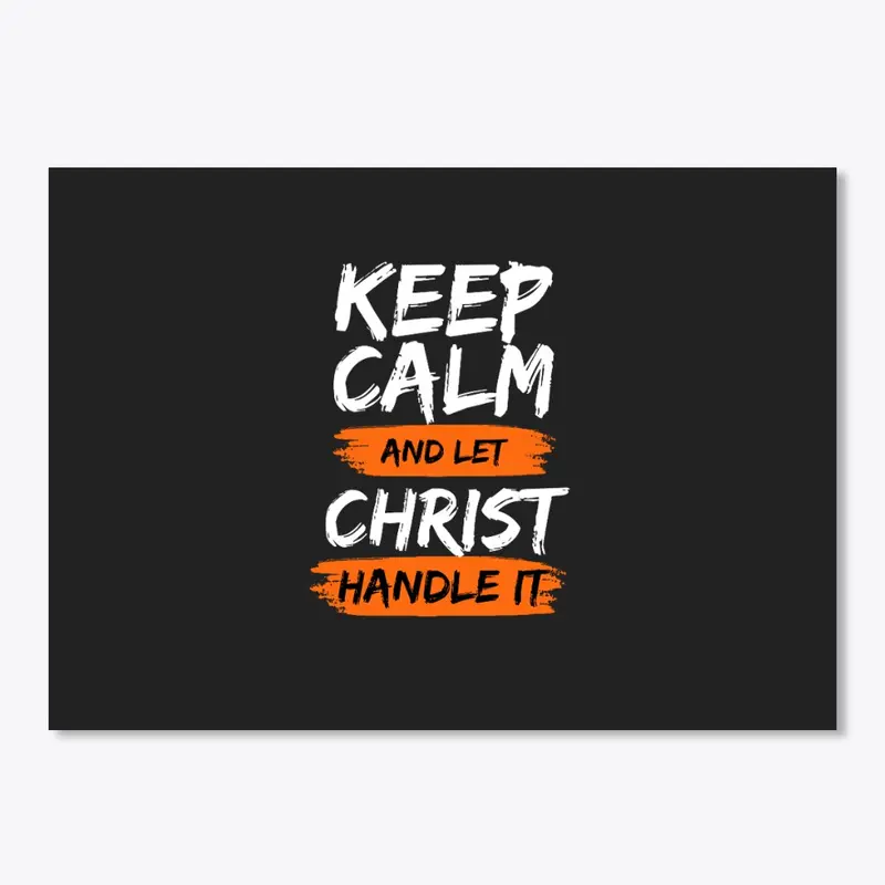 Keep Calm and let Christ Handle It