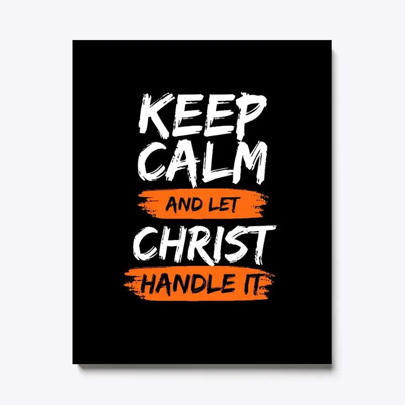 Keep Calm and let Christ Handle It